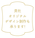 貴社オリジナルデザイン制作も承ります!